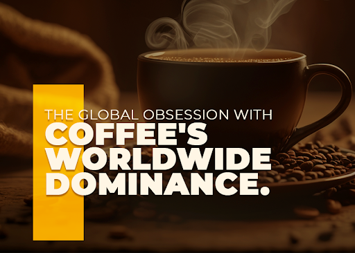 The Global Obsession with Coffee's Worldwide Dominance