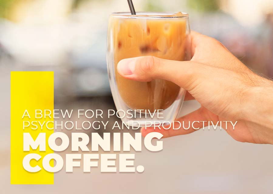 Morning Coffee: A Brew for Positive Psychology and Productivity