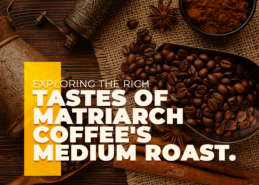 Exploring the Rich Tastes of Matriarch Coffee's Medium Roast